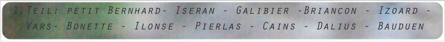 Teil: petit Bernhard- Iseran - Galibier -Briancon - Izoard - Vars- Bonette - Ilonse - Pierlas - Cains - Dalius - Bauduen