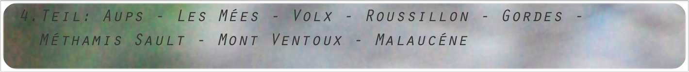 Teil: Aups - Les Mées - Volx - Roussillon - Gordes - Méthamis Sault - Mont Ventoux - Malaucéne