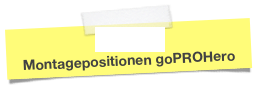 >>klick<< 
Montagepositionen goPROHero