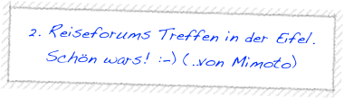 2. Reiseforums Treffen in der Eifel.
Schön wars! :-) (..von Mimoto)
